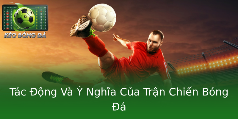 Tác Động Và Ý Nghĩa Của Trận Chiến Bóng Đá