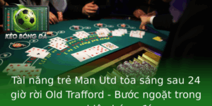 Tai Nang Tre Man Utd Toa Sang Sau 24 Gio Roi Old Trafford Buoc Ngoat Trong Su Nghiep Bong A