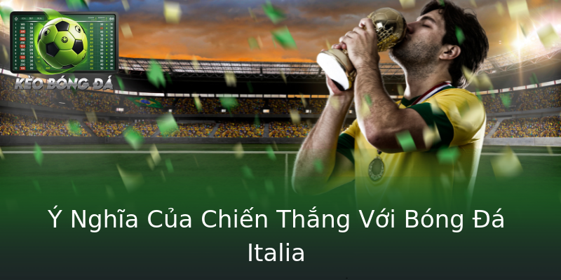 Ý Nghĩa Của Chiến Thắng Với Bóng Đá Italia