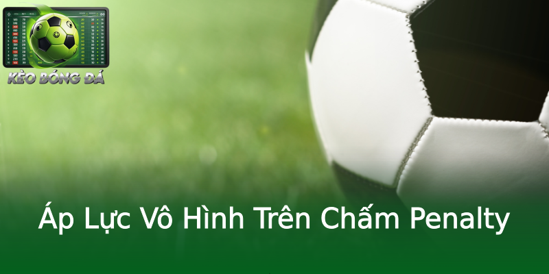 Áp Lực Vô Hình Trên Chấm Penalty