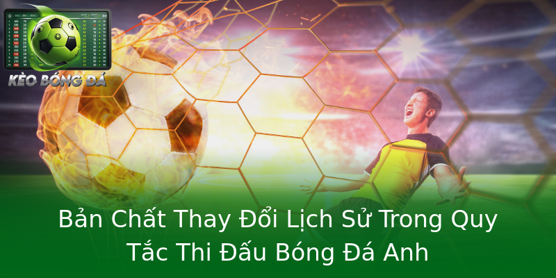 Bản Chất Thay Đổi Lịch Sử Trong Quy Tắc Thi Đấu Bóng Đá Anh