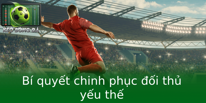 Bí quyết chinh phục đối thủ yếu thế