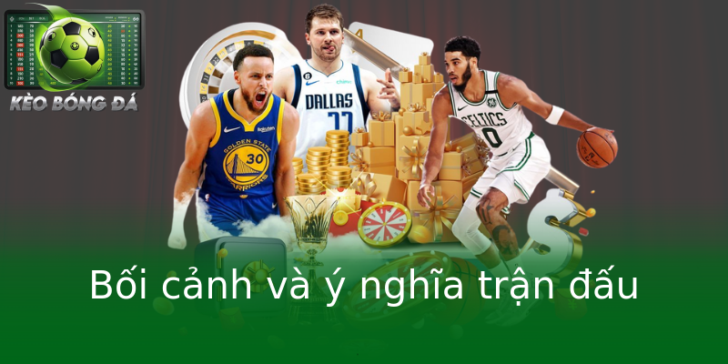 Bối cảnh và ý nghĩa trận đấu