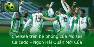Chelsea Tren Be Phong Cua Moises Caicedo Ngon Hai Quan Moi Cua Stamford Bridge 1