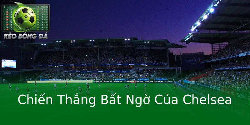 Chiến Thắng Bất Ngờ Của Chelsea