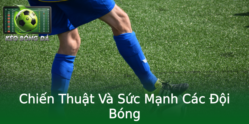 Chiến Thuật Và Sức Mạnh Các Đội Bóng
