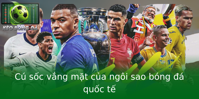 Cú sốc vắng mặt của ngôi sao bóng đá quốc tế