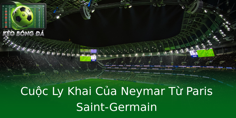Cuộc Ly Khai Của Neymar Từ Paris Saint-Germain