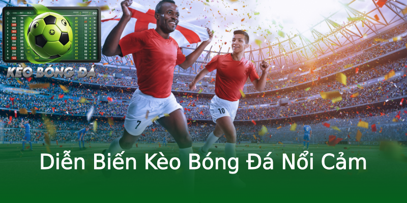 Diễn Biến Kèo Bóng Đá Nổi Cảm