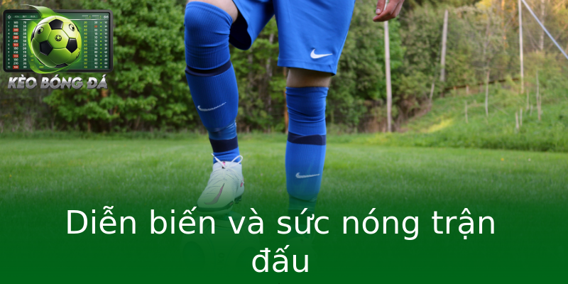 Diễn biến và sức nóng trận đấu