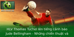 Hlv Thomas Tuchel Len Tieng Canh Bao Jude Bellingham Nhung Chien Thuat Va Thu Thach Chong Chat Tai A 1