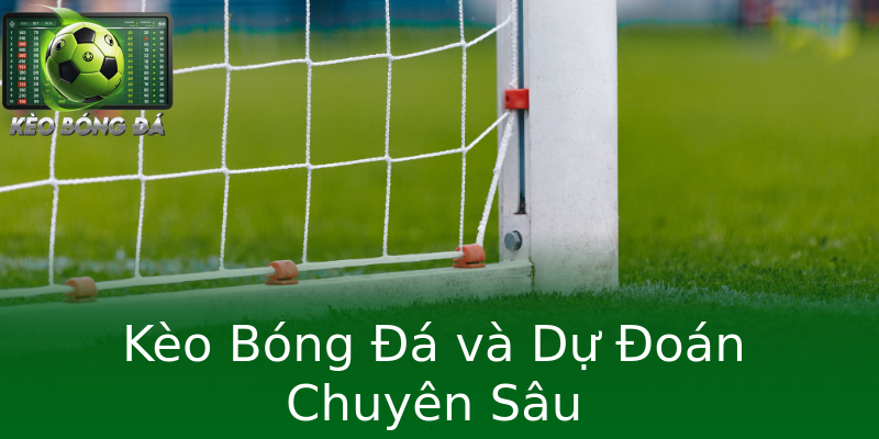 Kèo Bóng Đá và Dự Đoán Chuyên Sâu
