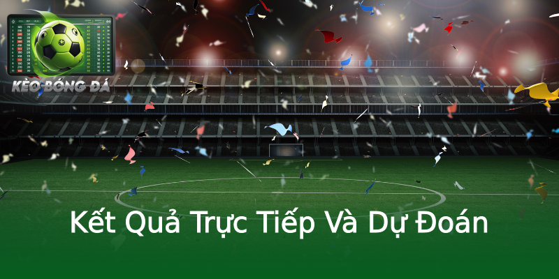 Kết Quả Trực Tiếp Và Dự Đoán