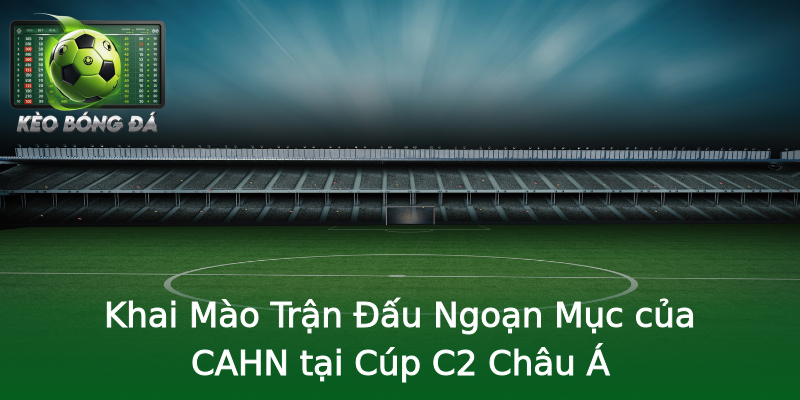 Khai Mào Trận Đấu Ngoạn Mục của CAHN tại Cúp C2 Châu Á