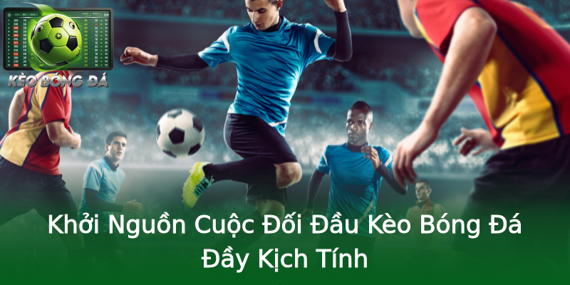 Khởi Nguồn Cuộc Đối Đầu Kèo Bóng Đá Đầy Kịch Tính