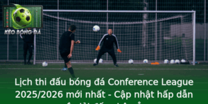 Lich Thi Au Bong A Conference League 20252026 Moi Nhat Cap Nhat Hap Dan Ve Giai Au Chau Au