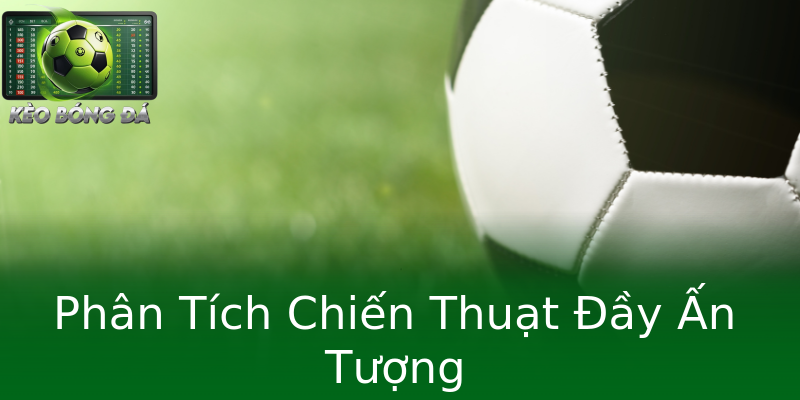 Phân Tích Chiến Thuạt Đầy Ấn Tượng