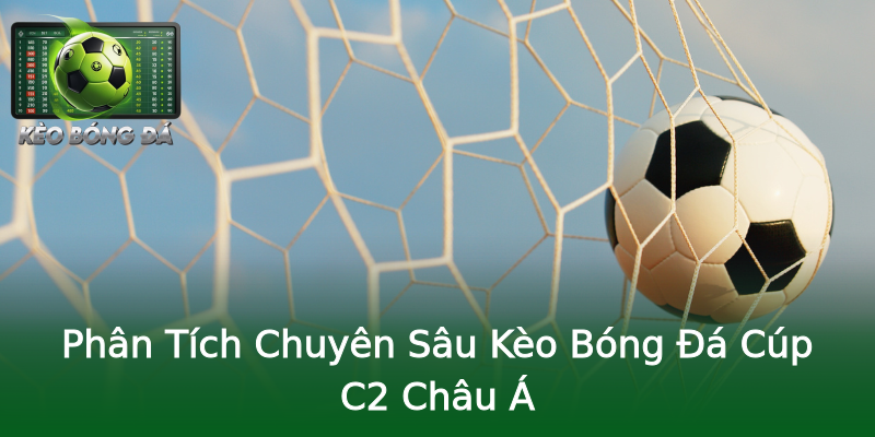Phân Tích Chuyên Sâu Kèo Bóng Đá Cúp C2 Châu Á