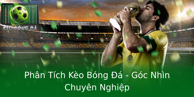 Phân Tích Kèo Bóng Đá - Góc Nhìn Chuyên Nghiệp