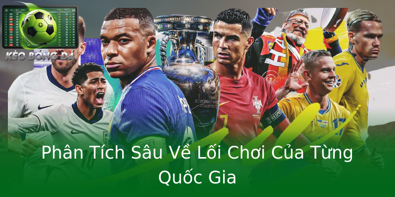 Phân Tích Sâu Về Lối Chơi Của Từng Quốc Gia