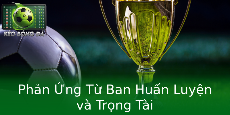 Phản Ứng Từ Ban Huấn Luyện và Trọng Tài