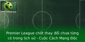 Premier League Chot Thay Oi Chua Tung Co Trong Lich Su Cuoc Cach Mang Oc Nhat Vo Nhi Trong Giai Ngoa 1