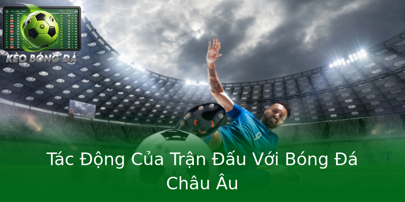 Tác Động Của Trận Đấu Với Bóng Đá Châu Âu