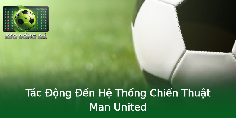 Tác Động Đến Hệ Thống Chiến Thuật Man United