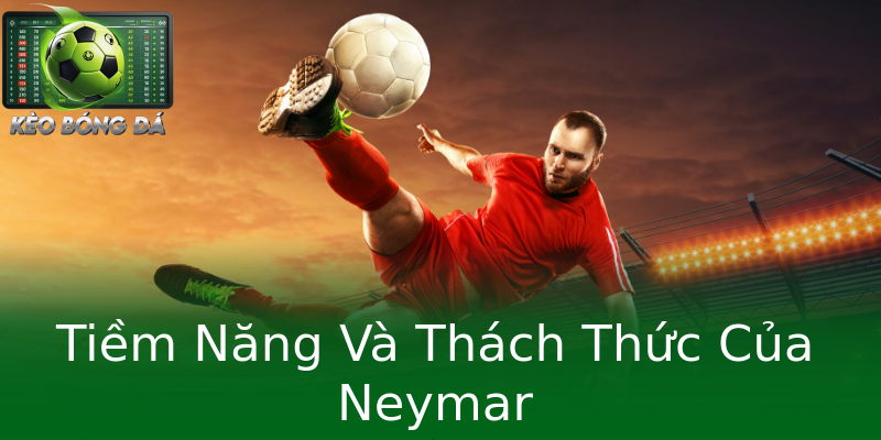 Tiềm Năng Và Thách Thức Của Neymar