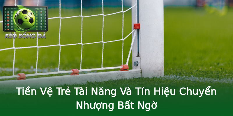 Tiền Vệ Trẻ Tài Năng Và Tín Hiệu Chuyển Nhượng Bất Ngờ