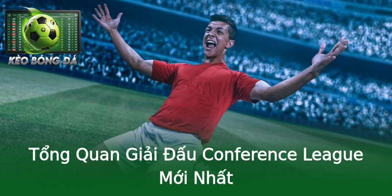 Tổng Quan Giải Đấu Conference League Mới Nhất