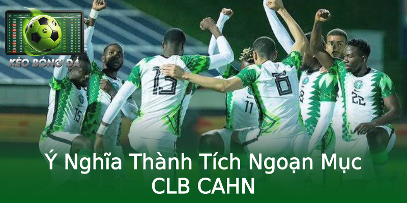 Ý Nghĩa Thành Tích Ngoạn Mục CLB CAHN